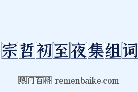 宗哲初至夜集组词是什么意思的图片